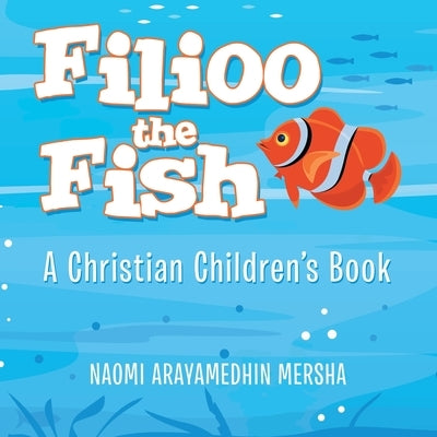 Filioo the Fish: A Christian Children's Book by Mersha, Naomi Arayamedhin