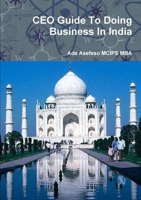 CEO Guide To Doing Business In India by Asefeso McIps Mba, Ade
