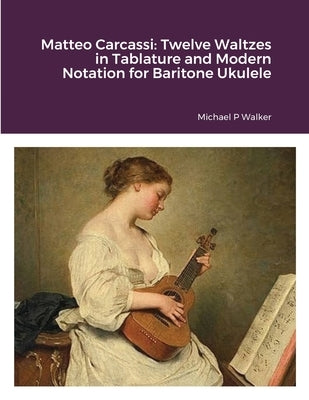 Matteo Carcassi: Twelve Waltzes in Tablature and Modern Notation for Baritone Ukulele by Walker, Michael