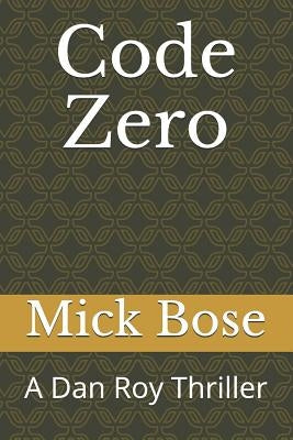 Code Zero: A Dan Roy Thriller by Bose, Mick