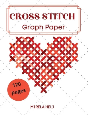 Cross Stitch Graph Paper(120 Pages): Create Your Own Embroidery Patterns Needlework Design! by Mirela, Helj