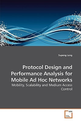 Protocol Design and Performance Analysis for Mobile Ad Hoc Networks by Leng, Supeng