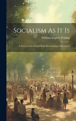 Socialism As It Is: A Survey of the World-Wide Revolutionary Movement by Walling, William English