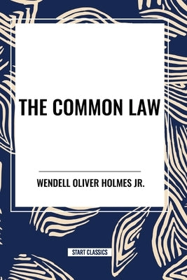 The Common Law by Holmes, Wendell Oliver, Jr.