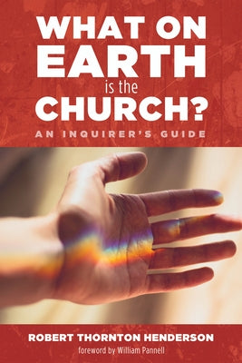 What on Earth Is the Church?: An Inquirer's Guide by Henderson, Robert Thornton