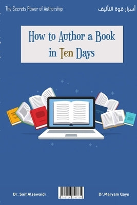 How to author a book in ten days?: Secrets of the Power of Authorship by Al-Sewaidi, Dr Saif
