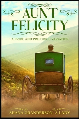 Aunt Felicity: A Pride and Prejudice Variation by Granderson a. Lady, Shana