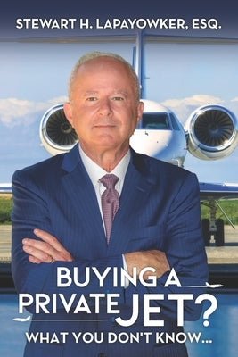 Buying a Private Jet? What You Don't Know... by Lapayowker Esq, Stewart H.