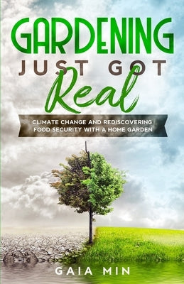 Gardening Just Got Real: Climate Change and Rediscovering Food Security With A Home Garden by Min, Gaia