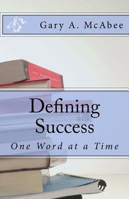 Defining Success: One Word At a Time by McAbee, Gary A.