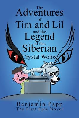 The Adventures of Tim and Lil and the Legend of the Siberian Crystal Wolox by Papp, Benjamin