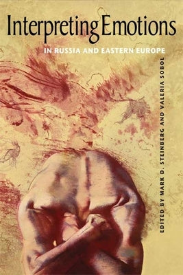 Interpreting Emotions in Russia and Eastern Europe by Steinberg, Mark D.