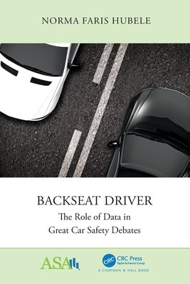 Backseat Driver: The Role of Data in Great Car Safety Debates by Hubele, Norma Faris