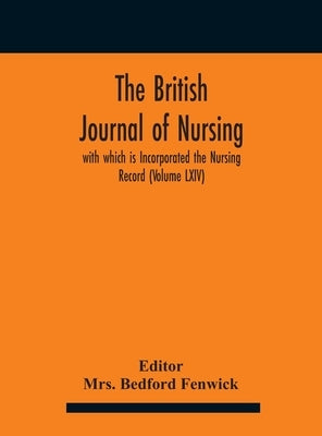 The British journal of nursing; with which is Incorporated the Nursing Record (Volume LXIV) by Bedford Fenwick