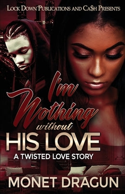 I'm Nothing Without His Love: A Twisted Love Story by Dragun, Monet