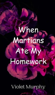 When Martians Ate My Homework by Murphy, Violet
