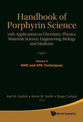 Handbook of Porphyrin Science: With Applications to Chemistry, Physics, Materials Science, Engineering, Biology and Medicine - Volume 6: NMR and EPR T by Kadish, Karl M.