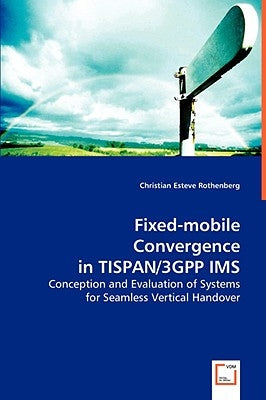Fixed-mobile Convergence in TISPAN/3GPP IMS by Rothenberg, Christian Esteve