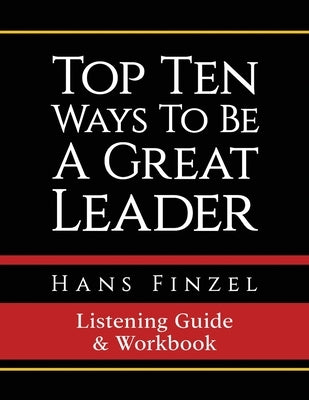 Top Ten Ways To Be A Great Leader Listening Guide and Workbook by Finzel, Hans