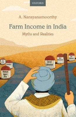 Farm Income in India: Myths and Realities by Narayanamoorthy, A.