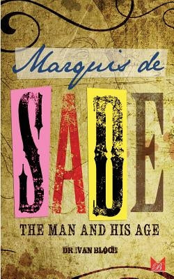 Marquis de Sade: The Man and His Age: Studies in the History of the Culture and Morals of the Eighteenth Century by Bruce, James