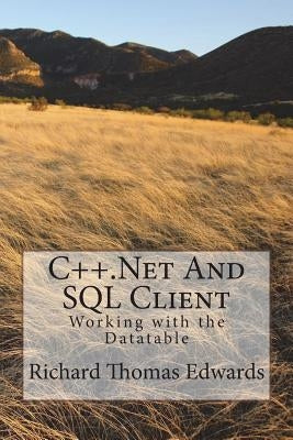 C++.Next And SQL Client: Working with the Datatable by Edwards, Richard Thomas