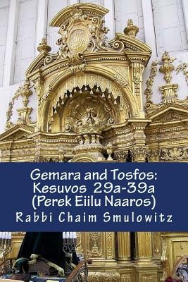 Gemara and Tosfos: : Kesuvos 29a-39a (Perek Eilu Naaros) by Smulowitz, Rabbi Chaim