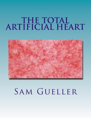 The Total Artificial Heart: Past and Future by Gueller, Sam