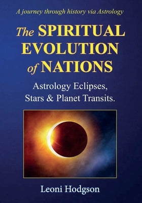 The Spiritual Evolution of Nations: Astrology Eclipses, Stars & Planet Transits by Hodgson, Leoni