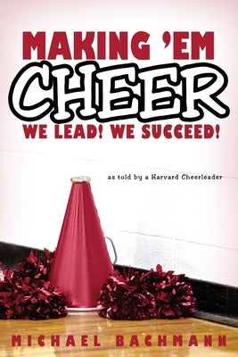 Making 'em Cheer: We Lead! We Succeed! by Bachmann, Michael
