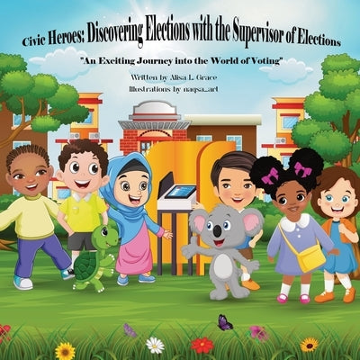 Civic Heroes: Discovering Elections with the Supervisor of Elections by Grace, Alisa L.