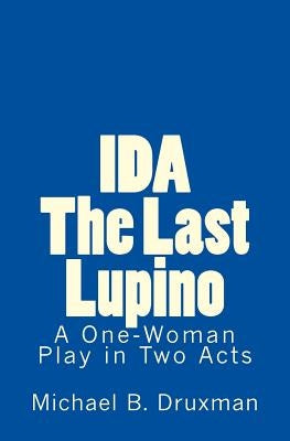Ida: The Last Lupino: A One-Woman Play in Two Acts by Druxman, Michael B.