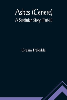 Ashes (Cenere): A Sardinian Story (Part-II) by Deledda, Grazia