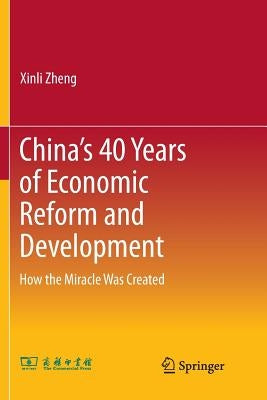 China's 40 Years of Economic Reform and Development: How the Miracle Was Created by Zheng, Xinli