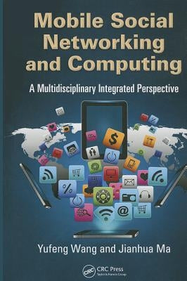 Mobile Social Networking and Computing: A Multidisciplinary Integrated Perspective by Wang, Yufeng