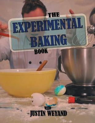 The Experimental Baking Book by Weyand, Justin