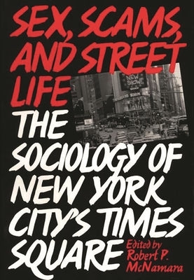 Sex, Scams, and Street Life: The Sociology of New York City's Times Square by McNamara, Robert Hartmann