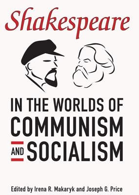 Shakespeare in the Worlds of Communism and Socialism by Makaryk, Irena