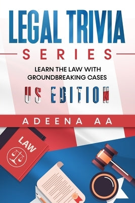 Legal Trivia Series: Learn the Law with Groundbreaking Cases - US Edition by Aa, Adeena