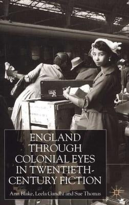 England Through Colonial Eyes in Twentieth-Century Fiction by Blake, A.