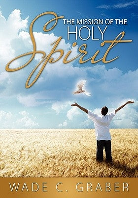 The Mission of the Holy Spirit by Graber, Wade C.