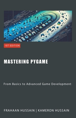 Mastering Pygame: From Basics to Advanced Game Development by Hussain, Kameron