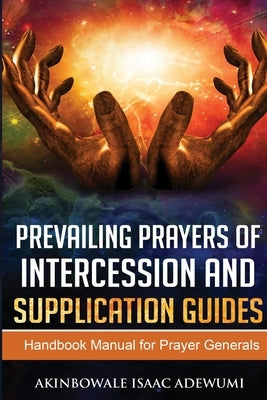 Prevailing Prayers of Intercession and Supplication Guides by Adewumi, Akinbowale