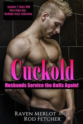 Cuckold Husbands Service the Bulls Again! Another 7 Story First-Time Gay Mmf Bedtime Story Collection by Fetcher, Rod