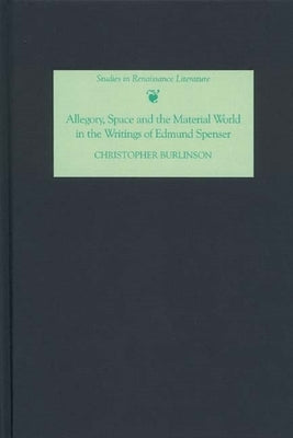 Allegory, Space and the Material World in the Writings of Edmund Spenser by Burlinson, Christopher