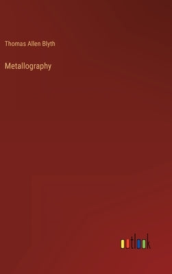 Metallography by Blyth, Thomas Allen