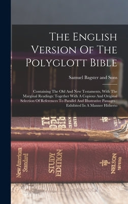 The English Version Of The Polyglott Bible: Containing The Old And New Testaments, With The Marginal Readings: Together With A Copious And Original Se by Samuel Bagster and Sons
