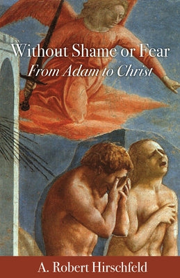 Without Shame or Fear: From Adam to Christ by Hirschfeld, A. Robert
