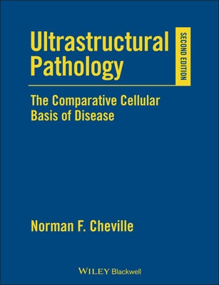 Ultrastructural Pathology: The Comparative Cellular Basis of Disease by Cheville, Norman F.