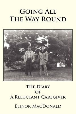 Going All The Way Round: The Diary of A Reluctant Caregiver by MacDonald, Elinor
